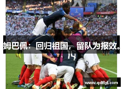 姆巴佩：回归祖国，留队为报效。